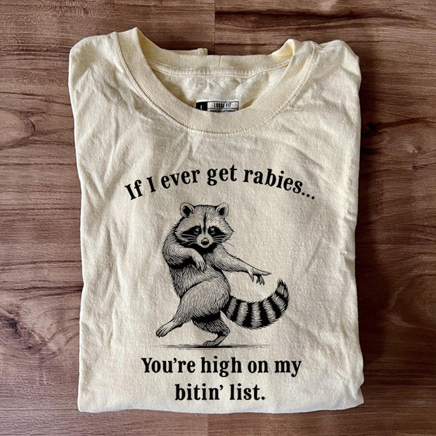 If I Ever Get Rabies You're High on My Bitin' List T-shirt