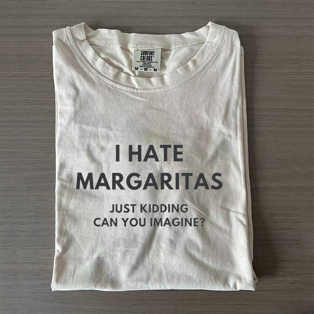 I hate margaritas, just kidding can you imagine T-shirt