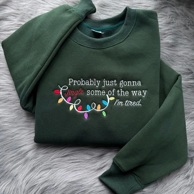 Embroidered Probably Just Gonna Jingle Some Of The Way I'm Tired Sweatshirt