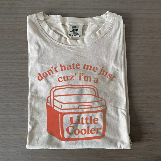 Don't Hate Me Cuz I'm A Little Cooler  T-shirt