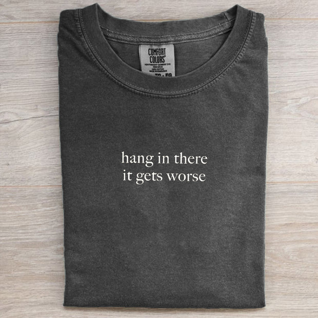 Hang In There It Gets Worse T-shirt