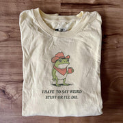 I Have To Say Weird Stuff Or I Will Die Frog Shirt