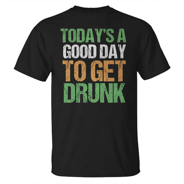 Today's A Good Day To Get Drunk St Patrick's Day T-Shirt