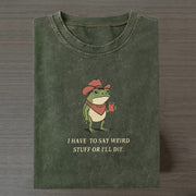 I Have To Say Weird Stuff Or I Will Die Frog Shirt