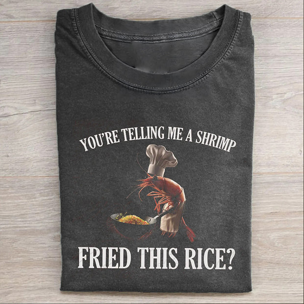 You're Telling Me A Shrimp Fried This Rice Funny Meme T-shirt