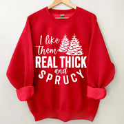I like them real thick and sprucy sweatshirt