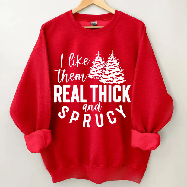I like them real thick and sprucy sweatshirt