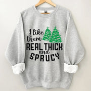 I like them real thick and sprucy sweatshirt