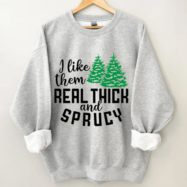 I like them real thick and sprucy sweatshirt