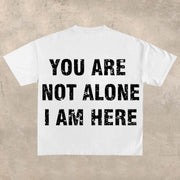 YOU ARE NOT ALONE, I AM HERE printed T-shirt