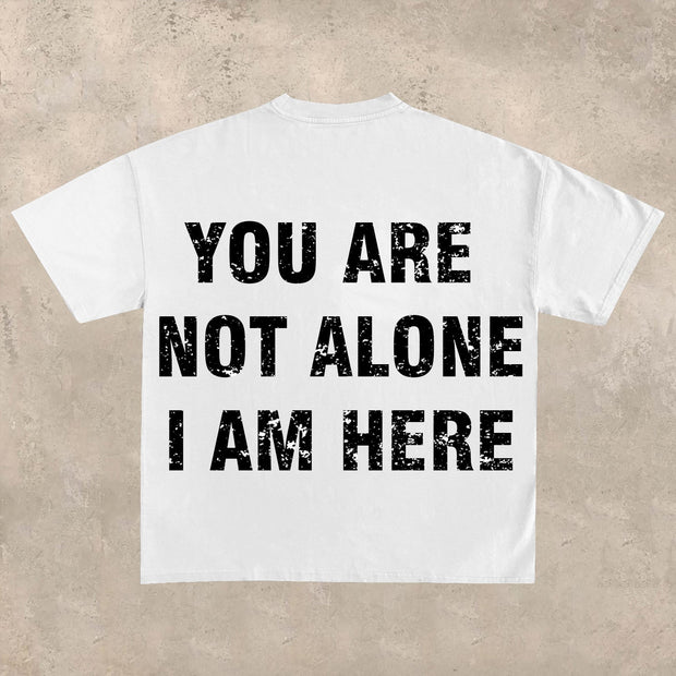 YOU ARE NOT ALONE, I AM HERE printed T-shirt
