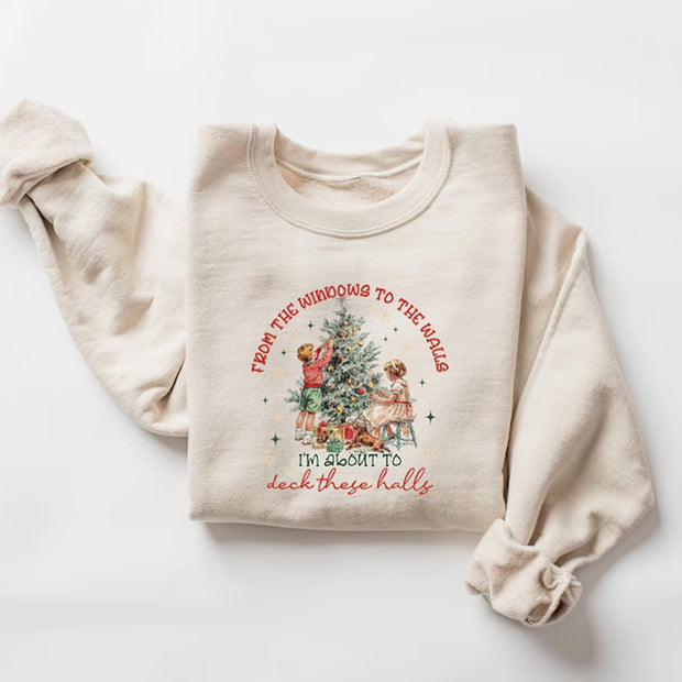 From The Windows to the Walls I'm About to Deck These Halls Sweatshirt