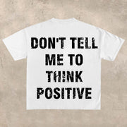 Don't tell me to 'think positively T-shirt