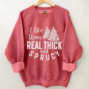 I like them real thick and sprucy sweatshirt
