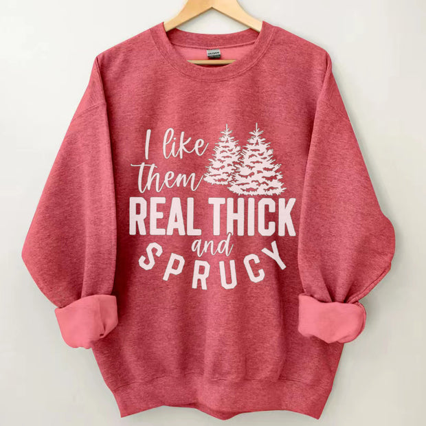 I like them real thick and sprucy sweatshirt