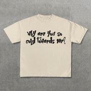 Why Are You So Cold Towards Me Print T-Shirt