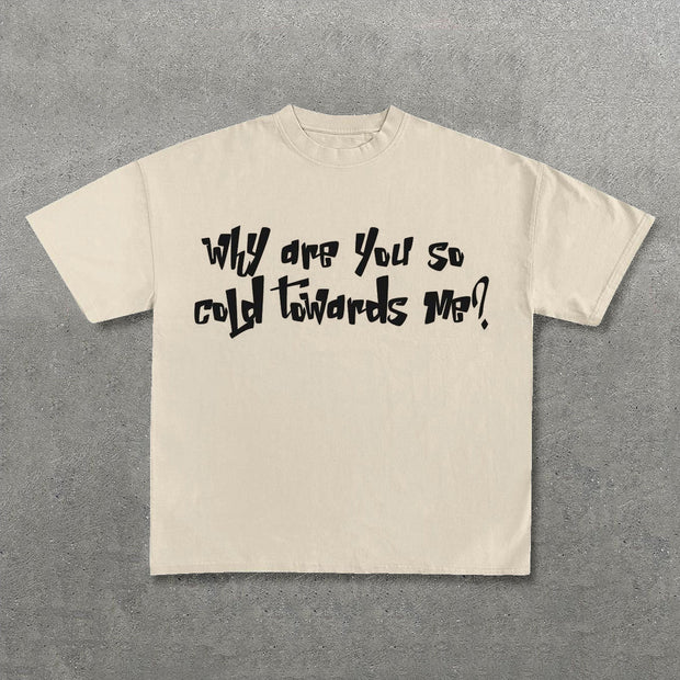 Why Are You So Cold Towards Me Print T-Shirt